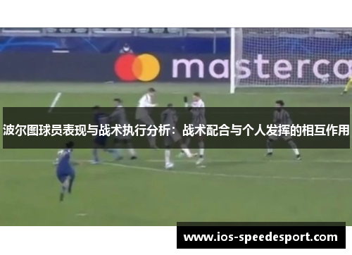波尔图球员表现与战术执行分析：战术配合与个人发挥的相互作用
