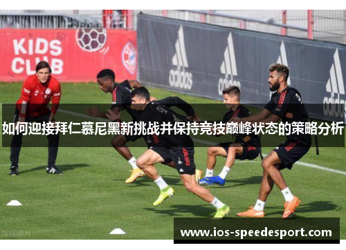 如何迎接拜仁慕尼黑新挑战并保持竞技巅峰状态的策略分析