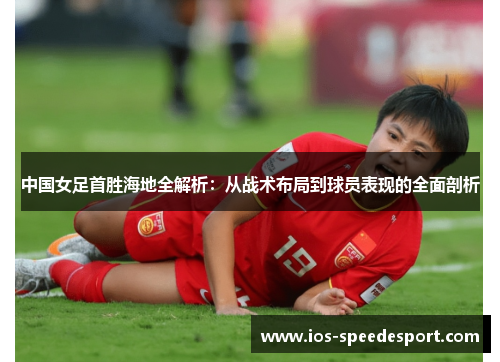 中国女足首胜海地全解析：从战术布局到球员表现的全面剖析