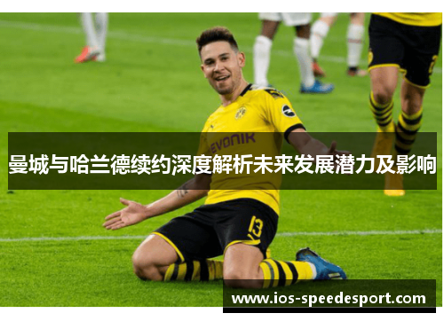 曼城与哈兰德续约深度解析未来发展潜力及影响