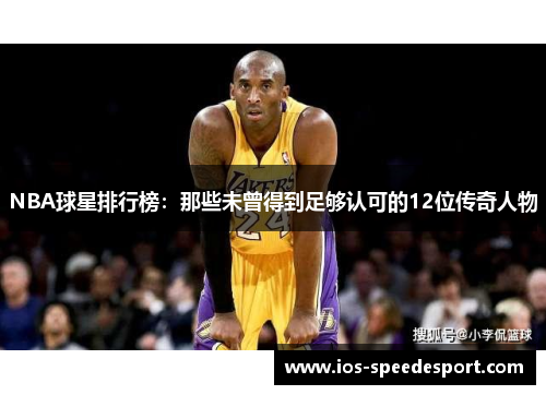 NBA球星排行榜：那些未曾得到足够认可的12位传奇人物