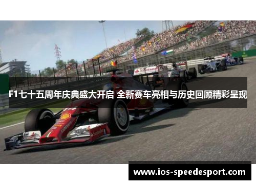 F1七十五周年庆典盛大开启 全新赛车亮相与历史回顾精彩呈现
