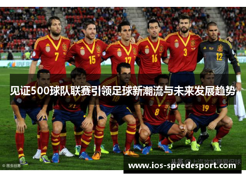 见证500球队联赛引领足球新潮流与未来发展趋势 见证500球队联赛引领足球新潮流与未来发展趋势