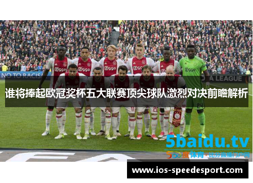 谁将捧起欧冠奖杯五大联赛顶尖球队激烈对决前瞻解析