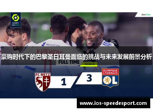 豪购时代下的巴黎圣日耳曼面临的挑战与未来发展前景分析 豪购时代下的巴黎圣日耳曼面临的挑战与未来发展前景分析