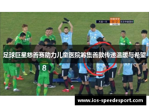 足球巨星慈善赛助力儿童医院筹集善款传递温暖与希望 足球巨星慈善赛助力儿童医院筹集善款传递温暖与希望