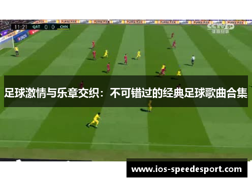 足球激情与乐章交织:不可错过的经典足球歌曲合集 足球激情与乐章交织:不可错过的经典足球歌曲合集